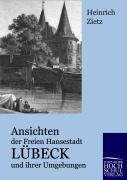 Cover-Bild zum Titel 'Ansichten der Freien Hansestadt Lübeck und ihrer Umgebungen' von 'Heinrich Zietz'