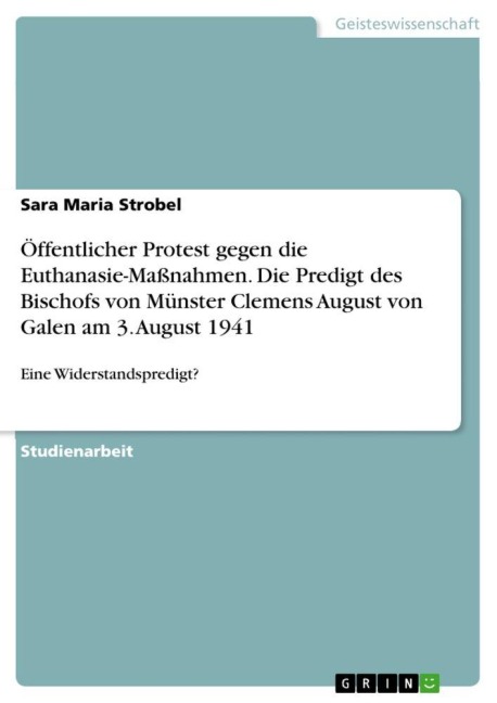 Öffentlicher Protest gegen die Euthanasie-Maßnahmen. Die Predigt des Bischofs von Münster Clemens August von Galen am 3. August 1941 - Sara Maria Strobel