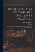 Répertoire De La Statuaire Grecque Et Romaine ...: Deux Mille Six Cent Quarante Statues Antiques, Réunies Pour La Première Fois... - Salomon Reinach