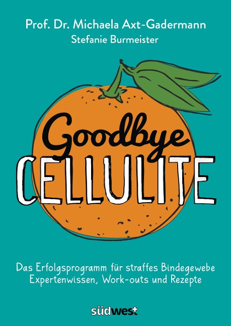 Goodbye Cellulite. Das Erfolgsprogramm für straffes Bindegewebe. Expertenwissen, Work-outs und Rezepte - Michaela Axt-Gadermann, Stefanie Burmeister