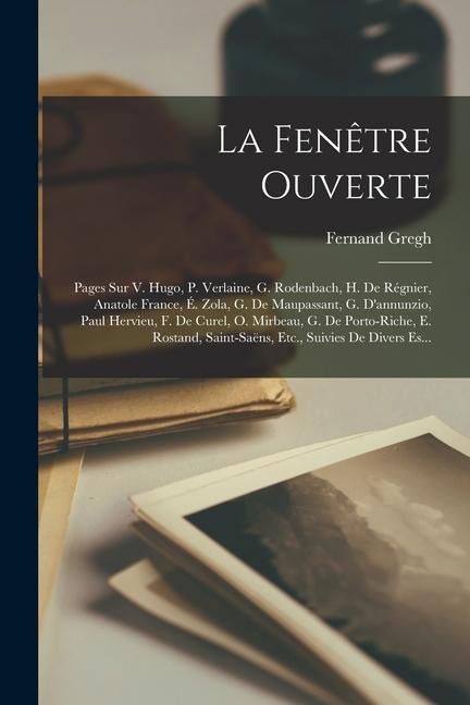 La Fenêtre Ouverte: Pages Sur V. Hugo, P. Verlaine, G. Rodenbach, H. De Régnier, Anatole France, É. Zola, G. De Maupassant, G. D'annunzio, - Fernand Gregh