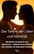 Das Tantra der Liebe und Intimität - Alte Weisheit des Kamasutra neu interpretiert - entdecken Sie die Kunst der Liebe, Intimität und seelenvollen Verbindung. - Vikki