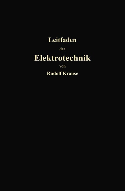 Kurzer Leitfaden der Elektrotechnik für Unterricht und Praxis in allgemein verständlicher Darstellung - Rudolf Krause