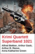 Cover-Bild zum Titel 'Krimi Quartett Superband 1021' von 'Alfred Bekker, Arthur Gask, Arthur B. Reeve, Anna Katharine Green'
