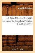 La Décadence Esthétique. Le Salon de Joséphin Péladan (Éd.1888-1891) - Joséphin Peladan