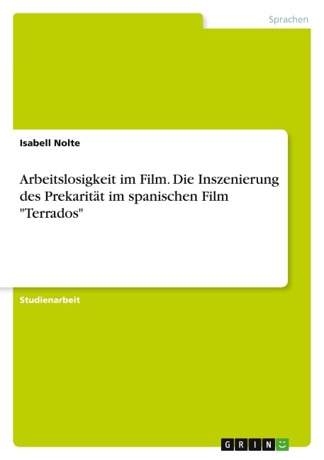Arbeitslosigkeit im Film. Die Inszenierung des Prekarität im spanischen Film "Terrados" - Isabell Nolte