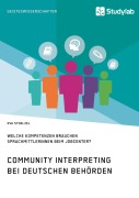 Cover-Bild zum Titel 'Community Interpreting bei deutschen Behörden. Welche Kompetenzen brauchen SprachmittlerInnen beim Jobcenter?' von 'Eva Stoelzel'