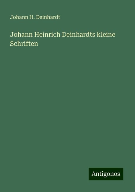 Johann Heinrich Deinhardts kleine Schriften - Johann H. Deinhardt