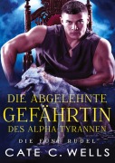 Die Abgelehnte Gefährtin des Alpha-Tyrannen - Cate C. Wells