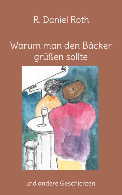 Warum man den Bäcker grüßen sollte - R. Daniel Roth