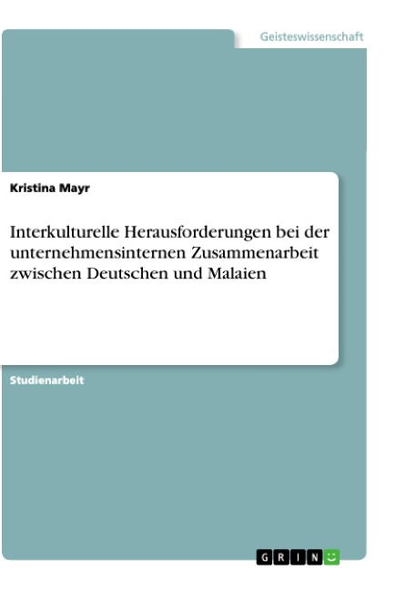 Interkulturelle Herausforderungen bei der unternehmensinternen Zusammenarbeit zwischen Deutschen und Malaien - Kristina Mayr