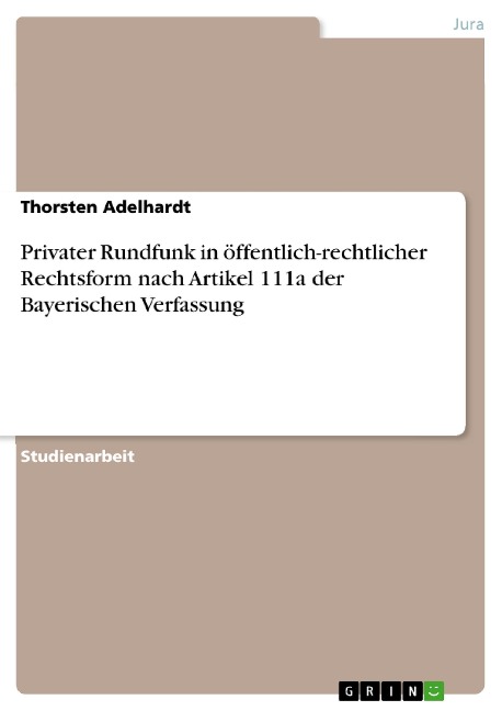 Privater Rundfunk in öffentlich-rechtlicher Rechtsform nach Artikel 111a der Bayerischen Verfassung - Thorsten Adelhardt