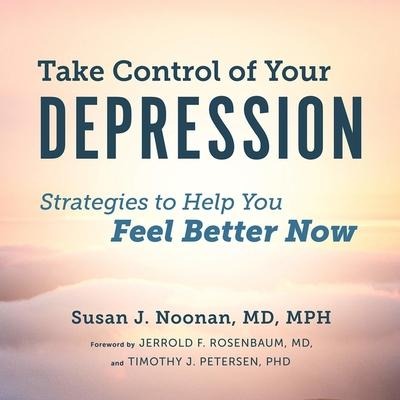Take Control of Your Depression: Strategies to Help You Feel Better Now - Susan J. Noonan
