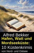 Cover-Bild zum Titel 'Hafen, Watt und Mordseeküste: 10 Küstenkrimis von Nord- und Ostsee' von 'Alfred Bekker'