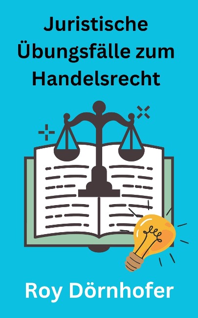 Juristische Übungsfälle zum Handelsrecht - Roy Dörnhofer