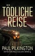 Cover-Bild zum Titel 'Tödliche Reise (Detective Paul Cullen, #4)' von 'Paul Pilkington'