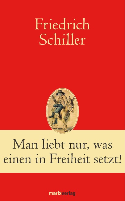 Man liebt nur, was einen in Freiheit setzt! - Friedrich Schiller