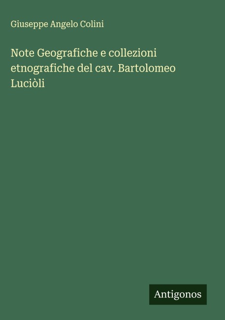 Note Geografiche e collezioni etnografiche del cav. Bartolomeo Luciòli - Giuseppe Angelo Colini