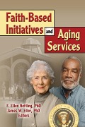 Cover-Bild zum Titel 'Faith-Based Initiatives and Aging Services' von 'James W Ellor, F. Ellen Netting'