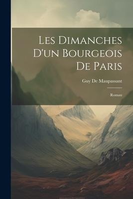 Les Dimanches D'un Bourgeois De Paris: Roman - Guy de Maupassant