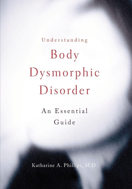 Understanding Body Dysmorphic Disorder - Katharine A. Phillips