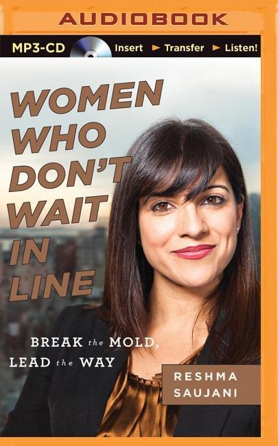 Women Who Don't Wait in Line: Break the Mold, Lead the Way - Reshma Saujani