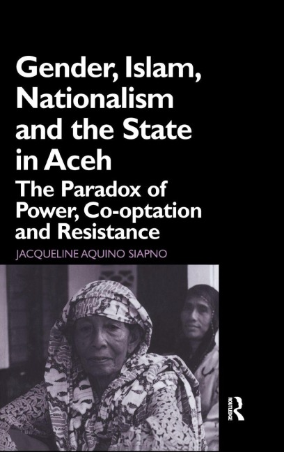 Gender, Islam, Nationalism and the State in Aceh - Jaqueline Aquino Siapno