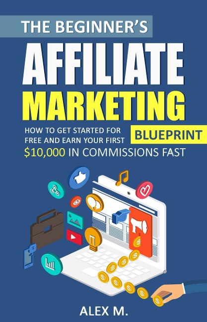 The Beginner's Affiliate Marketing Blueprint - Alex M