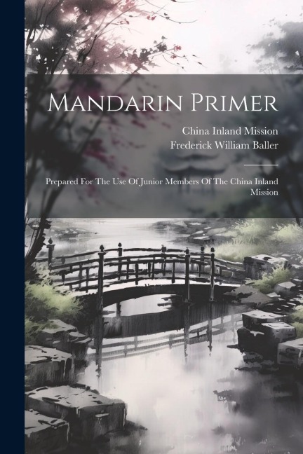 Mandarin Primer: Prepared For The Use Of Junior Members Of The China Inland Mission - Frederick William Baller