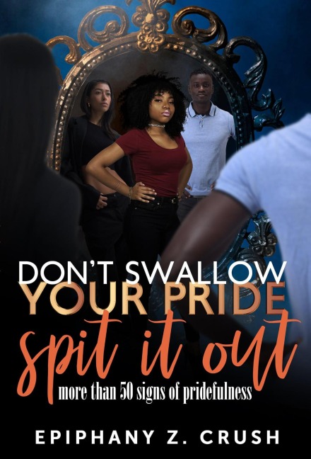 Don't Swallow Your Pride: Spit it Out - Epiphany Z. Crush