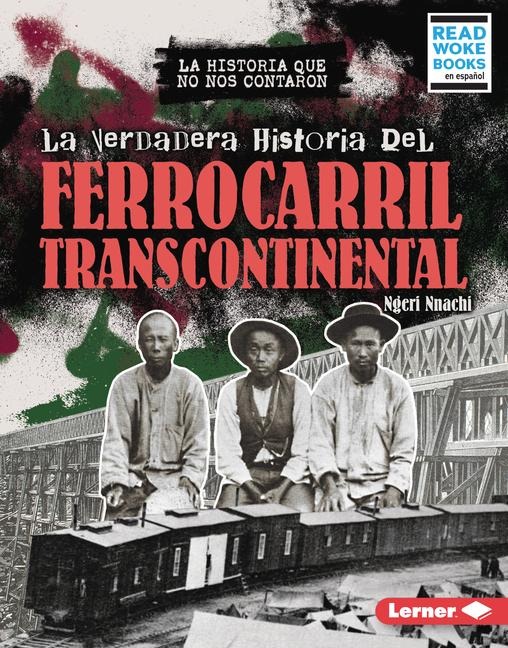 La Verdadera Historia del Ferrocarril Transcontinental (the Real History of the Transcontinental Railroad) - Ngeri Nnachi