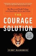 Cover-Bild zum Titel 'The Courage Solution: The Power of Truth Telling with Your Boss, Peers, and Team' von 'Mindy MacKenzie'