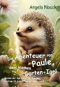 Cover-Bild zum Titel 'Die Abenteuer von Paule, dem kleinen Garten-Igel - Spannendes Igelwissen für Kinder ab 4 bis 10 Jahre, warmherzig erzählt' von 'Angela Noack'
