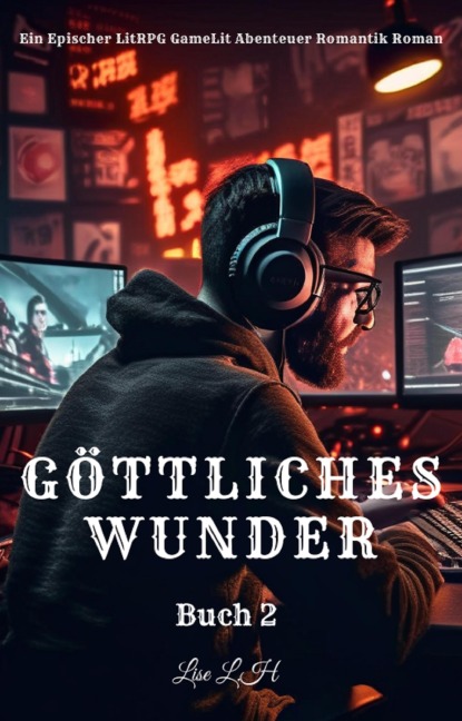Göttliches Wunder:Ein Epischer LitRPG GameLit Abenteuer Romantik Roman(Buch 2) - Lise L. H