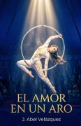Cover-Bild zum Titel 'El amor en un aro' von 'Jose Abel Velazquez Carrasco'