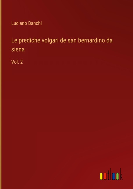 Le prediche volgari de san bernardino da siena - Luciano Banchi