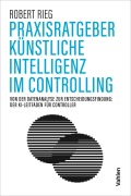 Cover-Bild zum Titel 'Praxisratgeber Künstliche Intelligenz im Controlling' von 'Robert Rieg'
