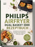 Cover-Bild zum Titel 'Philips Airfryer Dual Basket 3000 Rezeptbuch: Das Kochbuch mit den leckersten Dual Basket Airfryer Rezepten für eine zeitsparende und gesunde Ernährung im Alltag - inkl. Sync-Menüs, Sandwiches uvm.' von 'Luisa Eden'