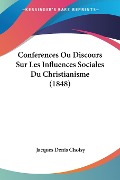 Conferences Ou Discours Sur Les Influences Sociales Du Christianisme (1848) - Jacques Denis Choisy