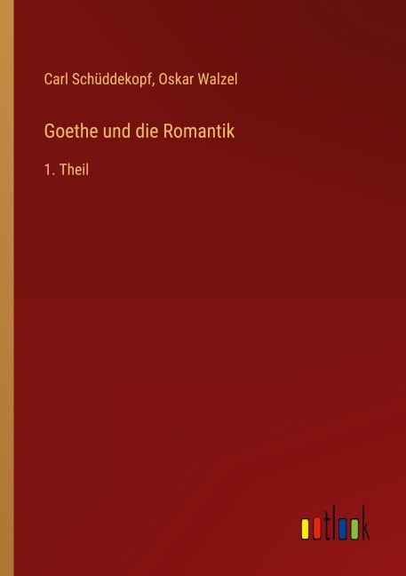 Goethe und die Romantik - Carl Schüddekopf, Oskar Walzel