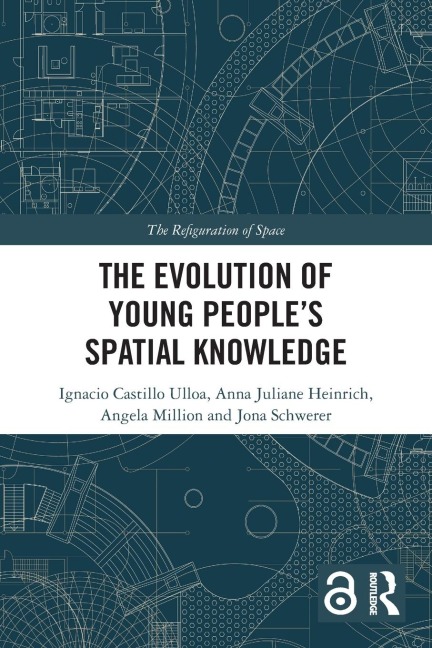 The Evolution of Young People's Spatial Knowledge - Ignacio Castillo Ulloa, Angela Million, Anna Juliane Heinrich