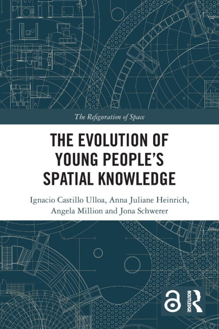 The Evolution of Young People's Spatial Knowledge - Ignacio Castillo Ulloa, Angela Million, Anna Juliane Heinrich