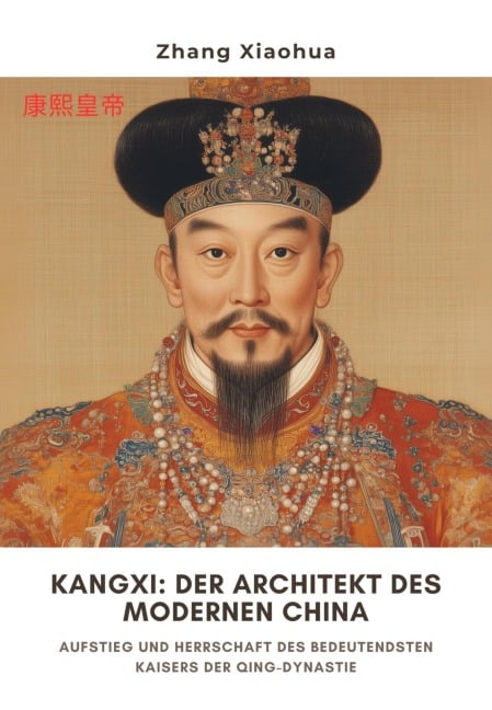 Kangxi: Der Architekt des modernen China - Zhang Xiaohua