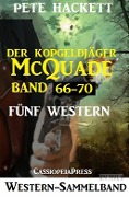 Cover-Bild zum Titel 'Der Kopfgeldjäger McQuade, Band 66-70: Fünf Western' von 'Pete Hackett'