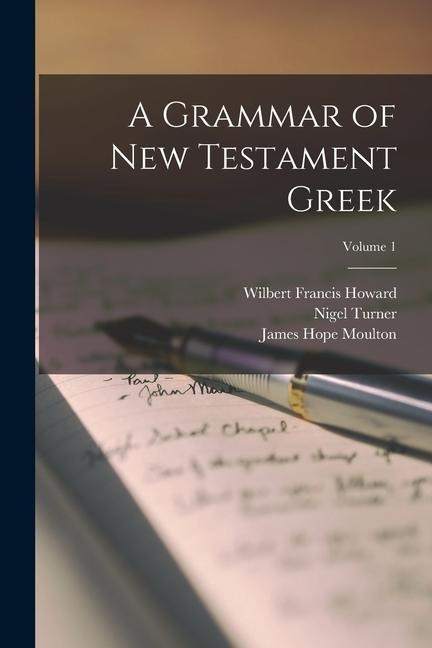 A Grammar of New Testament Greek; Volume 1 - James Hope Moulton, Wilbert Francis Howard, Nigel Turner
