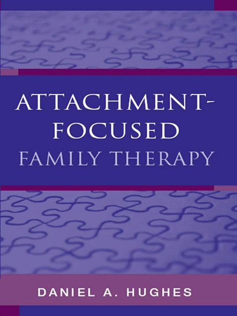 Attachment-Focused Family Therapy - Daniel A. Hughes