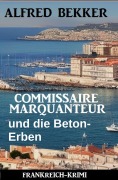 Cover-Bild zum Titel 'Commissaire Marquanteur und die Beton-Erben: Frankreich Krimi' von 'Alfred Bekker'