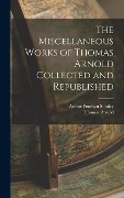 Cover-Bild zum Titel 'The Miscellaneous Works of Thomas Arnold Collected and Republished' von 'Arthur Penrhyn Stanley, Thomas Arnold'