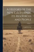 Cover-Bild zum Titel 'A History of the new California, its Resources and People; Volume 1' von 'Leigh H Irvine'