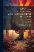 Cover-Bild zum Titel 'Ex Ctesia, Agatharchide, Memnone Excerptae Historiae' von 'Ctesias, Agatharchides'